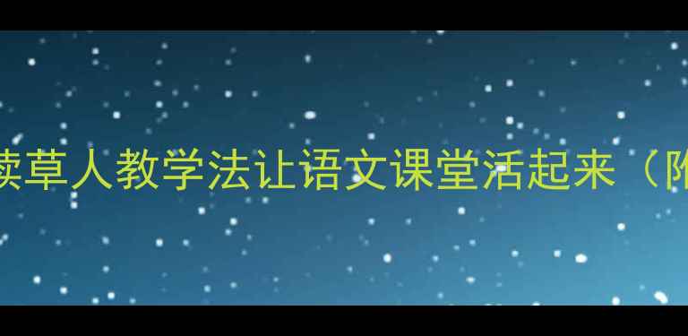 图片 📚爆款阅读课设计｜阅读草人教学法让语文课堂活起来（附完整教案+教学视频）2