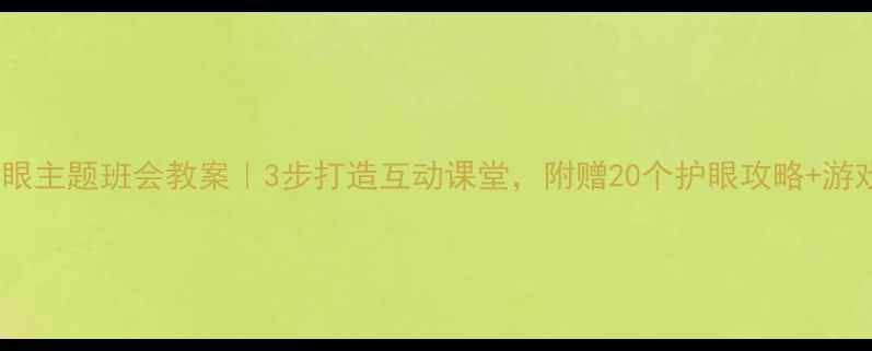 图片 📚爱眼护眼主题班会教案｜3步打造互动课堂，附赠20个护眼攻略+游戏模板👓2