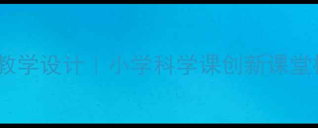 图片 📚科学活动教案教学设计｜小学科学课创新课堂模板+完整案例✨