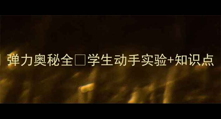 图片 📚科学课教案｜弹力奥秘全🔬学生动手实验+知识点（附免费课件）