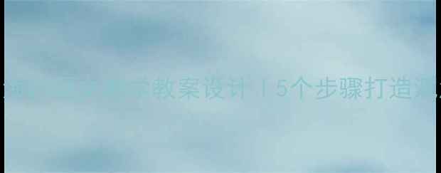 图片 📚老人与海鸥语文教学教案设计｜5个步骤打造沉浸式课堂