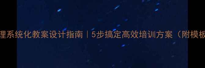 图片 📚行政管理系统化教案设计指南｜5步搞定高效培训方案（附模板+案例）1