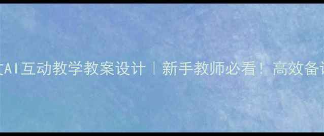图片 📚语文AI互动教学教案设计｜新手教师必看！高效备课指南