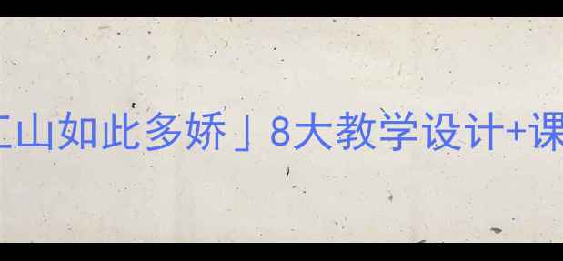 图片 📚语文教案天花板！「江山如此多娇」8大教学设计+课堂活动（附课件模板）1