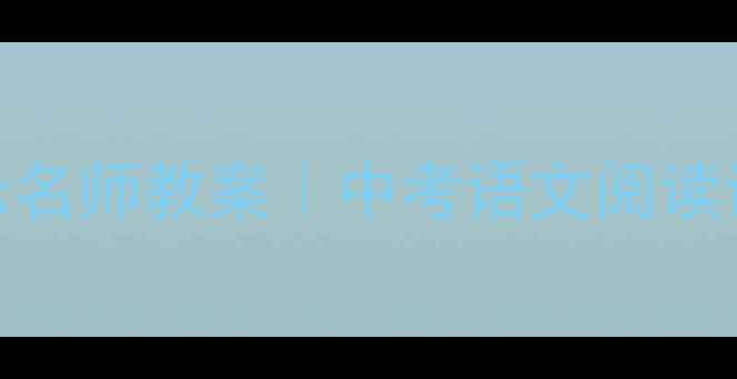 图片 📚钓鱼的启示名师教案｜中考语文阅读课黄金模板🔥