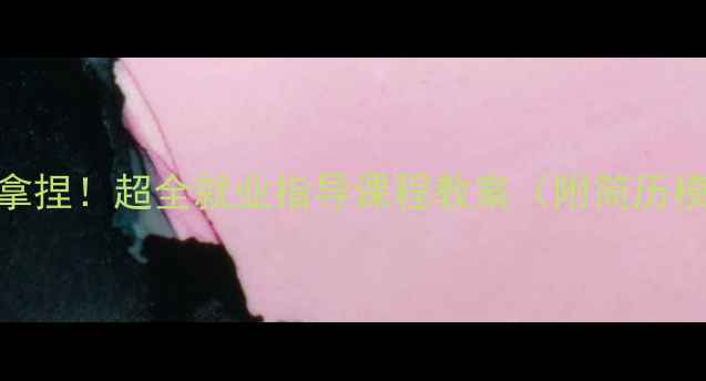 图片 📚零基础到offer拿捏！超全就业指导课程教案（附简历模板+面试话术）📚