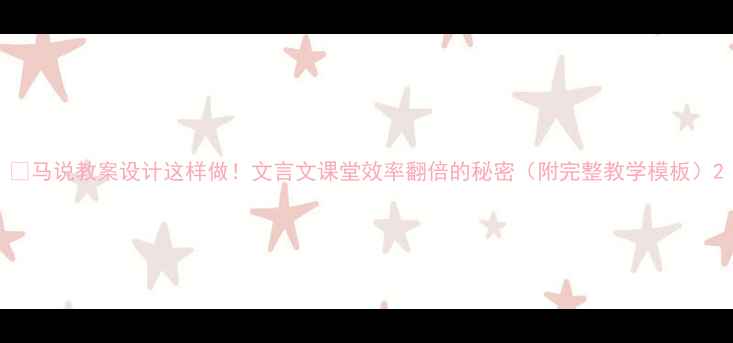 图片 📚马说教案设计这样做！文言文课堂效率翻倍的秘密（附完整教学模板）2