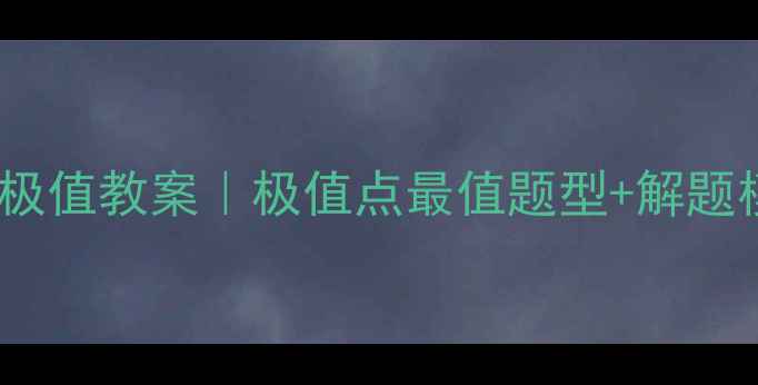 图片 📚高中数学导数极值教案｜极值点最值题型+解题模板+易错点全✨