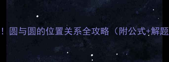 图片 📚高中数学必学！圆与圆的位置关系全攻略（附公式+解题技巧+易错点）2