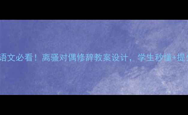 图片 📚高中语文必看！离骚对偶修辞教案设计，学生秒懂+提分技巧2
