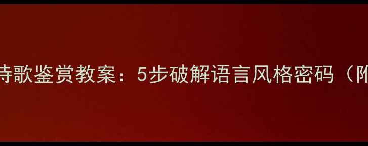 图片 📚高中语文诗歌鉴赏教案：5步破解语言风格密码（附教学案例）