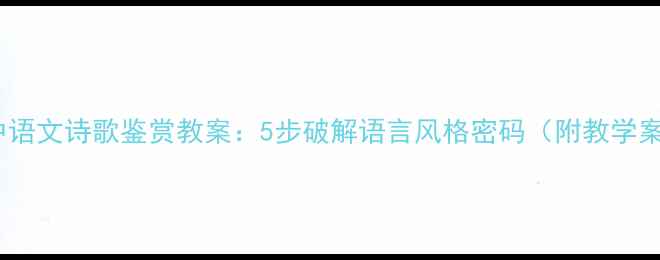 图片 📚高中语文诗歌鉴赏教案：5步破解语言风格密码（附教学案例）1
