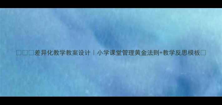 图片 📚👦👧差异化教学教案设计｜小学课堂管理黄金法则+教学反思模板📝