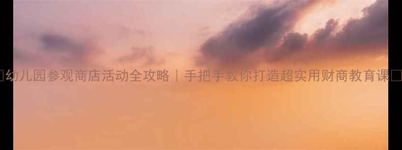 图片 🔍幼儿园参观商店活动全攻略｜手把手教你打造超实用财商教育课📚2