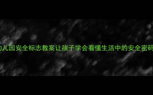 图片 🔍幼儿园安全标志教案让孩子学会看懂生活中的安全密码✨2