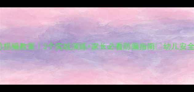 图片 🔒中班防拐骗教案｜3个实战演练+家长必看防骗指南✨幼儿安全必修课1
