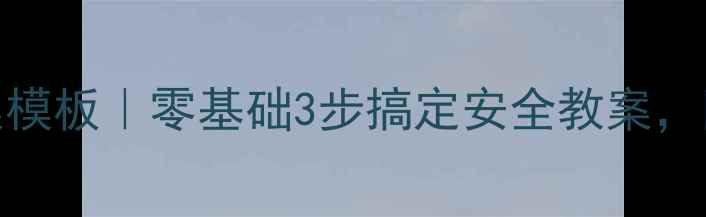 图片 🔒小学数学教案模板｜零基础3步搞定安全教案，附超实用资源包
