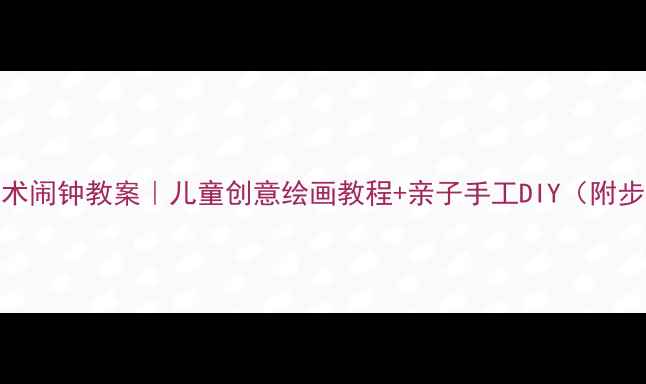 图片 🔔大班美术闹钟教案｜儿童创意绘画教程+亲子手工DIY（附步骤图）💡