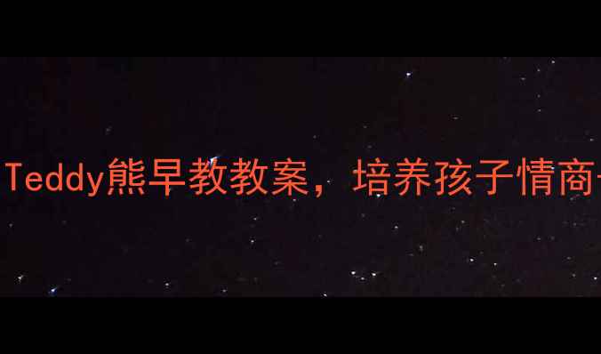 图片 🔖萌宝必看！5个超实用Teddy熊早教教案，培养孩子情商+语言力（附资源包）🔖