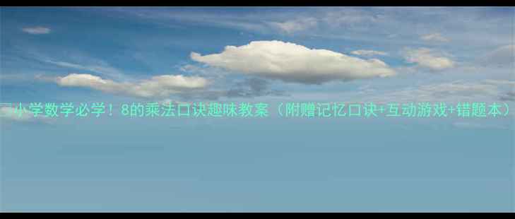 图片 🔢小学数学必学！8的乘法口诀趣味教案（附赠记忆口诀+互动游戏+错题本）