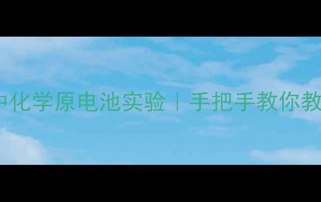 图片 🔥10分钟搞定初中化学原电池实验｜手把手教你教透新课标难点💡1