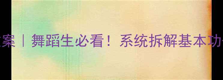 图片 🔥24天洛桑学艺高效进阶教案｜舞蹈生必看！系统拆解基本功+组合+舞台表现完整攻略💃
