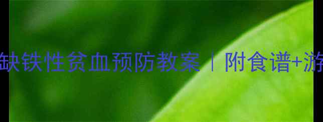 图片 🔥3-6岁宝宝缺铁性贫血预防教案｜附食谱+游戏+互动表🔥