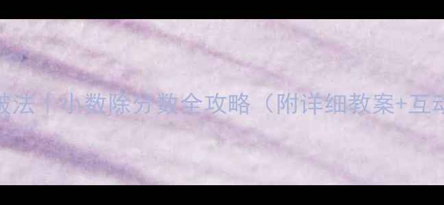 图片 🔥5步突破法｜小数除分数全攻略（附详细教案+互动游戏）1