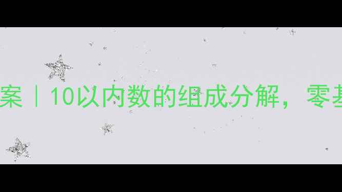 图片 🔥一年级数学分与合教案｜10以内数的组成分解，零基础家长也能轻松教！1