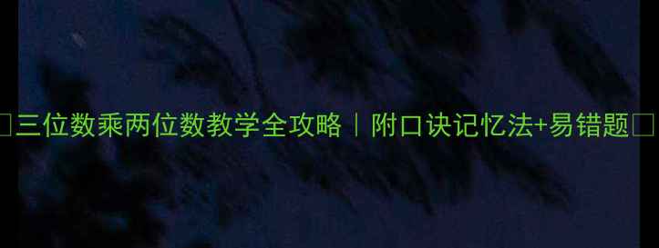 图片 🔥三位数乘两位数教学全攻略｜附口诀记忆法+易错题🔥1