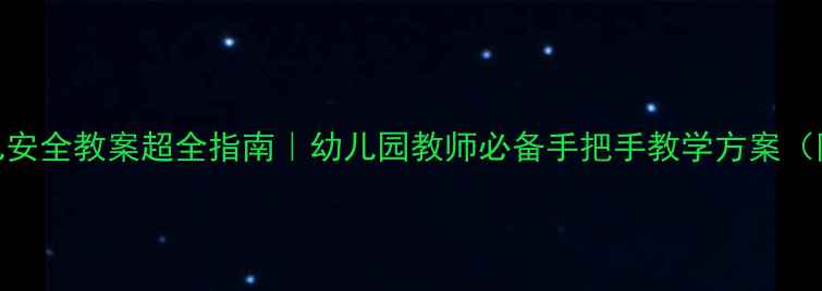 图片 🔥中班幼儿安全教案超全指南｜幼儿园教师必备手把手教学方案（附资源包）