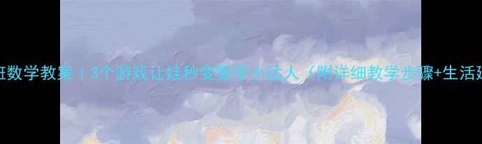 图片 🔥中班数学教案｜3个游戏让娃秒变数学小达人（附详细教学步骤+生活延伸）