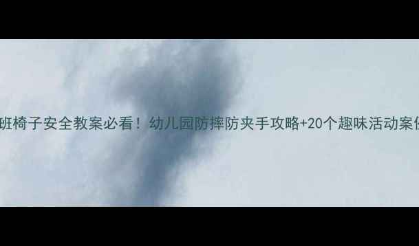 图片 🔥中班椅子安全教案必看！幼儿园防摔防夹手攻略+20个趣味活动案例🔥1