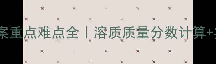 图片 🔥九年级化学溶液浓度教案重点难点全｜溶质质量分数计算+实验操作技巧+考点梳理💡