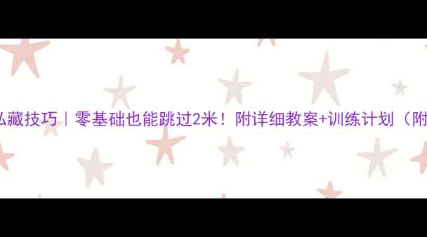 图片 🔥体育课立定跳远私藏技巧｜零基础也能跳过2米！附详细教案+训练计划（附赠动作分解视频）1