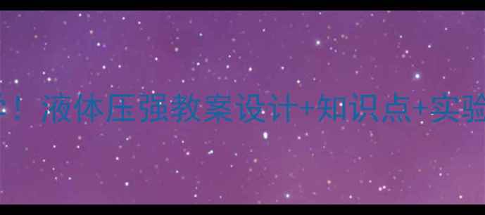图片 🔥八年级物理必学！液体压强教案设计+知识点+实验探究（附课件）1