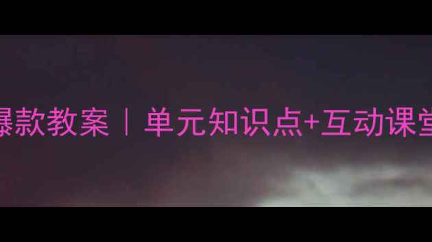 图片 🔥六年级英语上册爆款教案｜单元知识点+互动课堂+高效提分攻略🔥1