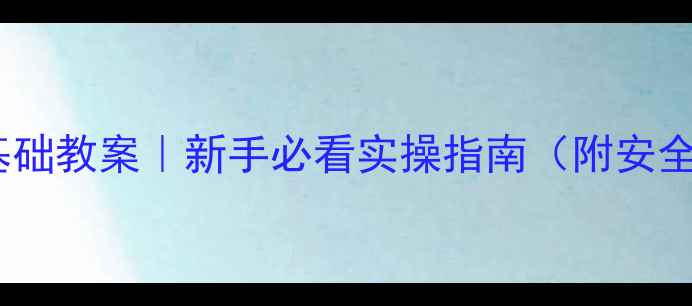 图片 🔥化学实验技术基础教案｜新手必看实操指南（附安全手册+仪器图解）