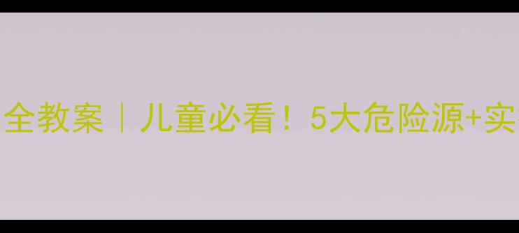 图片 🔥厨房安全教案｜儿童必看！5大危险源+实操指南🔥