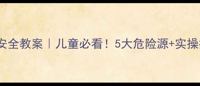 图片 🔥厨房安全教案｜儿童必看！5大危险源+实操指南🔥1