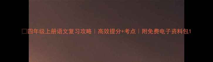 图片 🔥四年级上册语文复习攻略｜高效提分+考点｜附免费电子资料包1