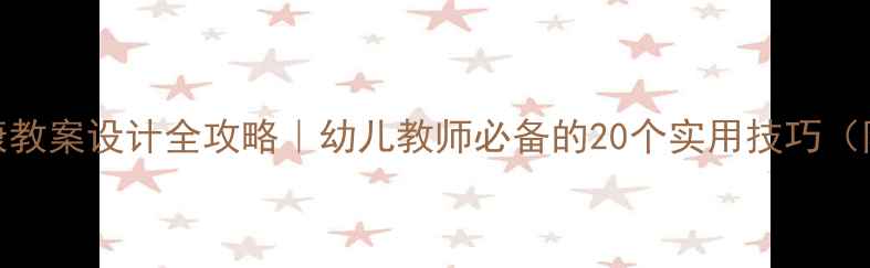 图片 🔥大班心理健康教案设计全攻略｜幼儿教师必备的20个实用技巧（附免费资源包）