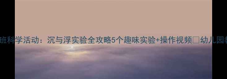 图片 🔥大班科学活动：沉与浮实验全攻略5个趣味实验+操作视频🎒幼儿园教案2