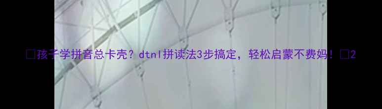 图片 🔥孩子学拼音总卡壳？dtnl拼读法3步搞定，轻松启蒙不费妈！📚2