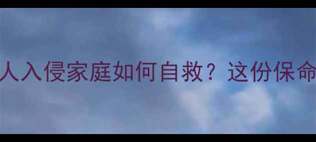 图片 🔥家长必看！坏人入侵家庭如何自救？这份保命教案请收好！✨