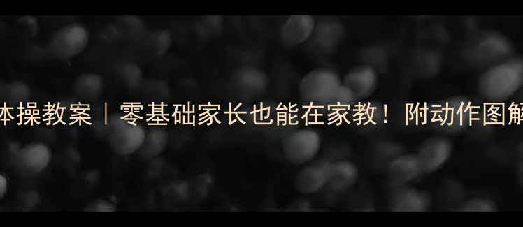 图片 🔥小学基本体操教案｜零基础家长也能在家教！附动作图解+教学计划1
