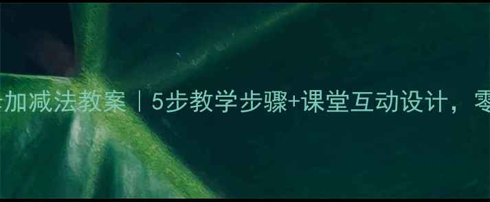 图片 🔥小学数学必看异分母加减法教案｜5步教学步骤+课堂互动设计，零基础家长也能教孩子1