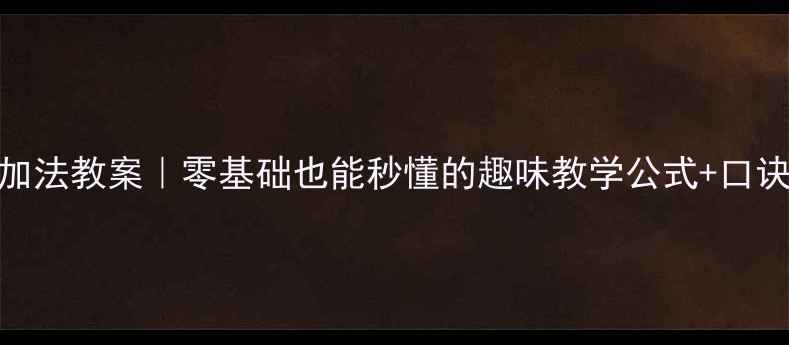 图片 🔥小学数学进位加法教案｜零基础也能秒懂的趣味教学公式+口诀+练习全攻略✨1