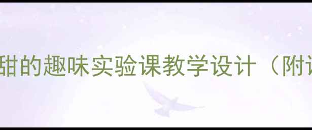 图片 🔥小学科学教案：酸与甜的趣味实验课教学设计（附课堂活动+学生作品）🔥