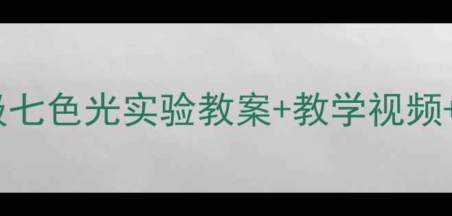 图片 🔥小学科学课必备！三年级七色光实验教案+教学视频+学生作品模板（附课件）2